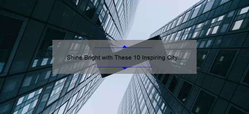 Shine Bright with These 10 Inspiring City Lights Quotes: How to Find Your Inner Glow [For Urban Dwellers]