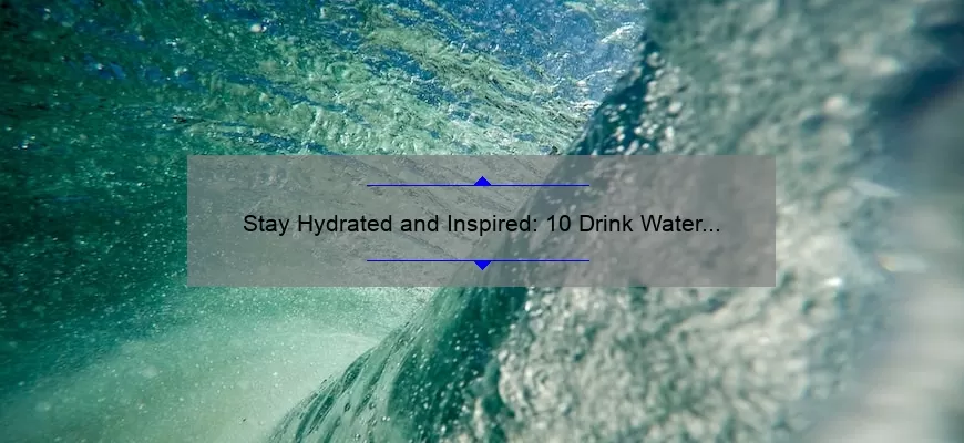 Stay Hydrated and Inspired: 10 Drink Water Quotes with Stunning Images to Keep You Motivated [Plus Tips for Staying Hydrated]