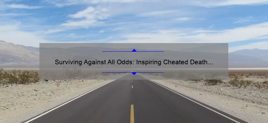 Surviving Against All Odds: Inspiring Cheated Death Quotes and Tips for Overcoming Life’s Challenges [Expert Advice and Statistics]