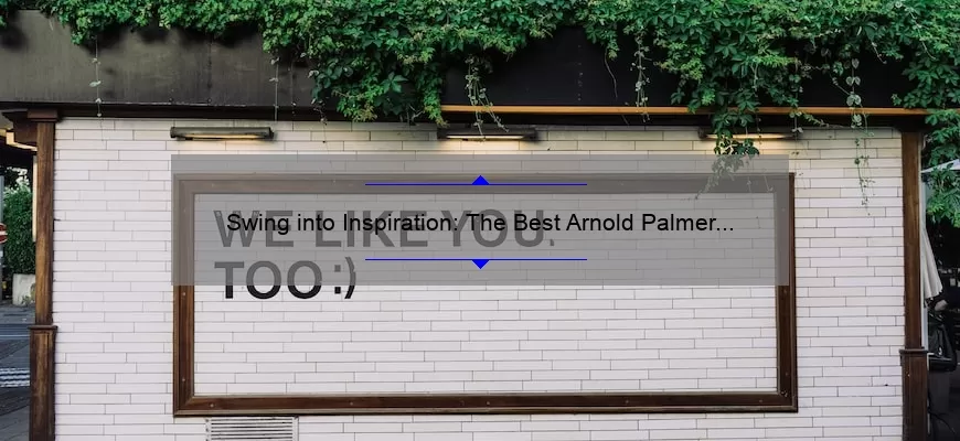Swing into Inspiration: The Best Arnold Palmer Golf Quotes