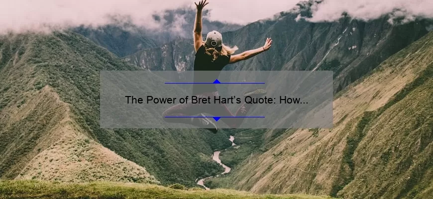 The Power of Bret Hart’s Quote: How One Man’s Words Can Change Your Life [With Actionable Tips and Stats]