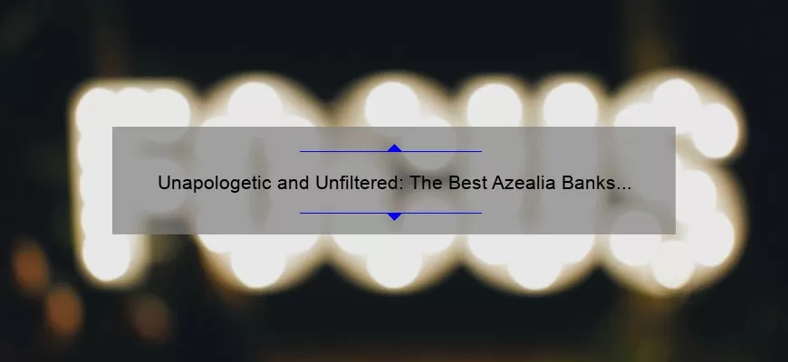 Unapologetic and Unfiltered: The Best Azealia Banks Quotes to Live By