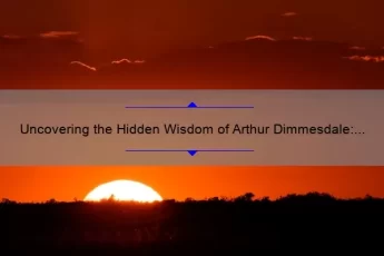 Uncovering the Hidden Wisdom of Arthur Dimmesdale: Inspiring Quotes, Insights, and Solutions [Keyword: Arthur Dimmesdale Quotes]
