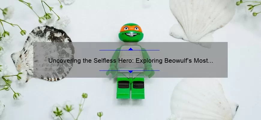Uncovering the Selfless Hero: Exploring Beowulf’s Most Inspiring Quotes