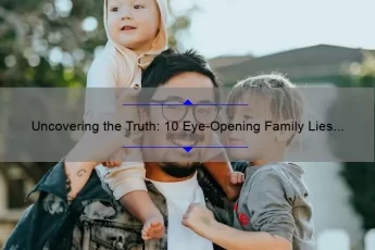 Uncovering the Truth: 10 Eye-Opening Family Lies Quotes [And How to Deal with Them]