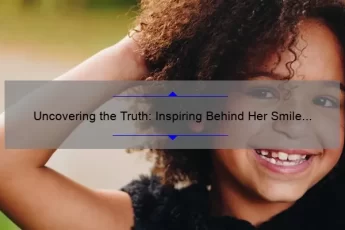 Uncovering the Truth: Inspiring Behind Her Smile Quotes and How They Can Help You Overcome Challenges [Expert Tips and Stats Included]