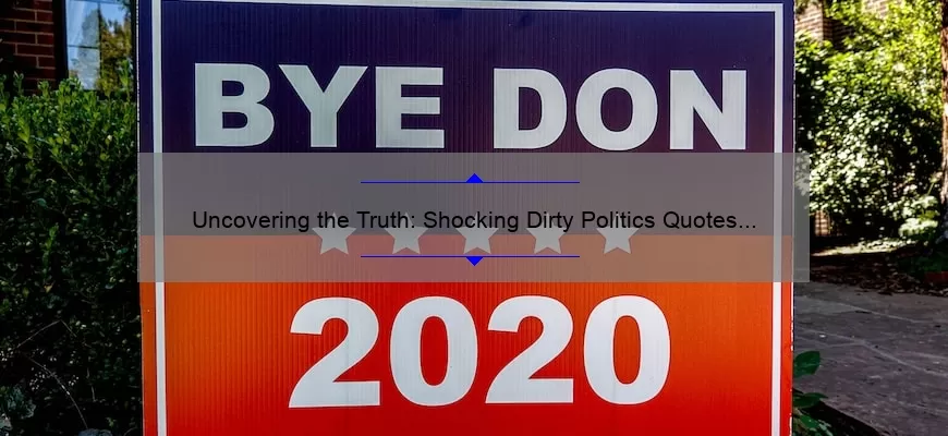 Uncovering the Truth: Shocking Dirty Politics Quotes [And How to Navigate Them] – A Guide for the Politically Savvy