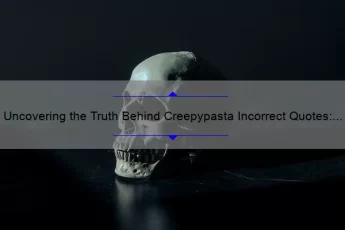 Uncovering the Truth Behind Creepypasta Incorrect Quotes: A Spooky and Informative Guide [With Shocking Stats and Stories]