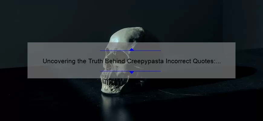 Uncovering the Truth Behind Creepypasta Incorrect Quotes: A Spooky and Informative Guide [With Shocking Stats and Stories]