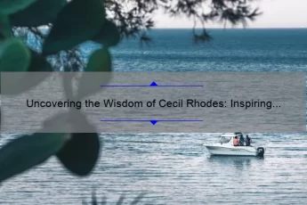 Uncovering the Wisdom of Cecil Rhodes: Inspiring Quotes, Fascinating Stories, and Practical Insights [Keyword: Cecil Rhodes Quotes]