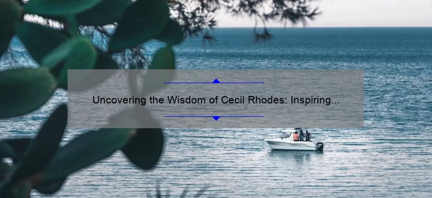 Uncovering the Wisdom of Cecil Rhodes: Inspiring Quotes, Fascinating Stories, and Practical Insights [Keyword: Cecil Rhodes Quotes]