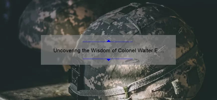 Uncovering the Wisdom of Colonel Walter E. Kurtz: Inspiring Quotes, Insights, and Stats for Military Enthusiasts [Expert Guide]