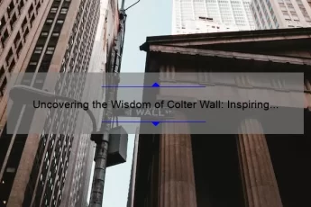 Uncovering the Wisdom of Colter Wall: Inspiring Quotes, Fascinating Stories, and Practical Tips [For Fans and Aspiring Musicians]