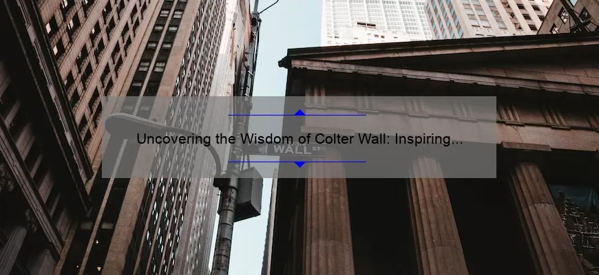 Uncovering the Wisdom of Colter Wall: Inspiring Quotes, Fascinating Stories, and Practical Tips [For Fans and Aspiring Musicians]