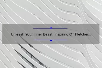 Unleash Your Inner Beast: Inspiring CT Fletcher Quotes and Tips for Building Muscle [Expert Advice]
