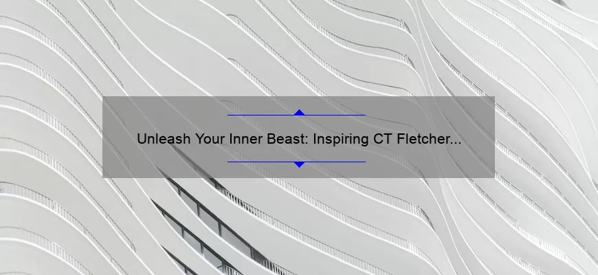 Unleash Your Inner Beast: Inspiring CT Fletcher Quotes and Tips for Building Muscle [Expert Advice]