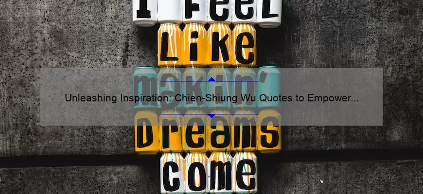 Unleashing Inspiration: Chien-Shiung Wu Quotes to Empower Women in Science [Plus Actionable Tips]