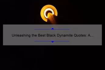 Unleashing the Best Black Dynamite Quotes: A Guide to Hilarious and Inspiring Lines [With Stats and Tips]