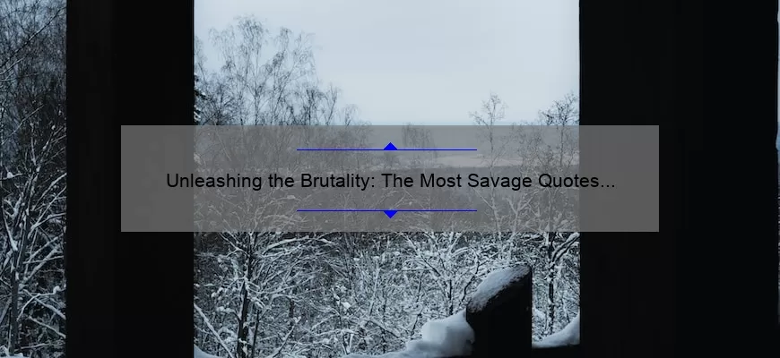 Unleashing the Brutality: The Most Savage Quotes You’ll Ever Hear