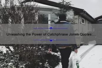 Unleashing the Power of Catchphrase Jones Quotes: How to Use Them to Inspire, Motivate, and Succeed [With Data-Backed Tips and Tricks]