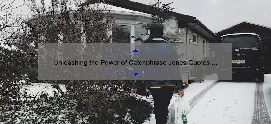 Unleashing the Power of Catchphrase Jones Quotes: How to Use Them to Inspire, Motivate, and Succeed [With Data-Backed Tips and Tricks]