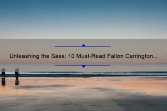 Unleashing the Sass: 10 Must-Read Fallon Carrington Quotes for Fans [Plus Tips on How to Channel Her Confidence]