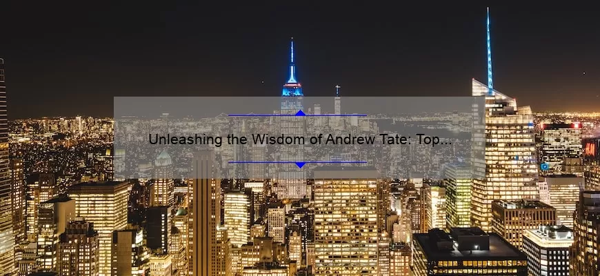 Unleashing the Wisdom of Andrew Tate: Top TikTok Quotes to Live By