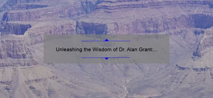 Unleashing the Wisdom of Dr. Alan Grant: Inspiring Quotes, Expert Tips, and Fascinating Insights [For Jurassic Park Fans]