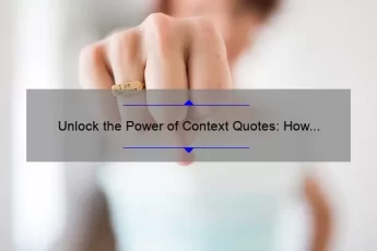 Unlock the Power of Context Quotes: How to Use Them Effectively [Expert Tips and Stats]