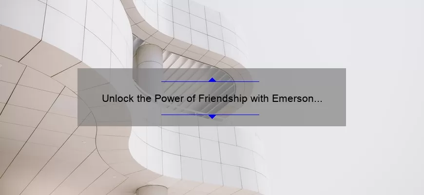Unlock the Power of Friendship with Emerson Quotes: How One Quote Changed My Life [Plus 5 Tips for Building Stronger Friendships]