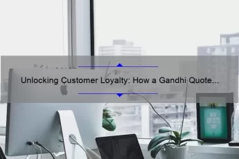 Unlocking Customer Loyalty: How a Gandhi Quote Changed the Way We Do Business [5 Surprising Statistics and Tips]