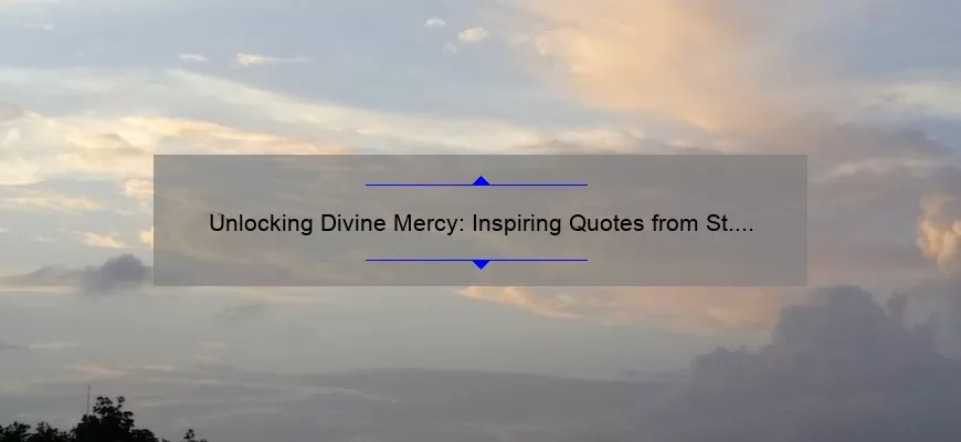 Unlocking Divine Mercy: Inspiring Quotes from St. Faustina, Tips for Living a Merciful Life, and Surprising Statistics [Keyword: Divine Mercy Quotes St. Faustina]