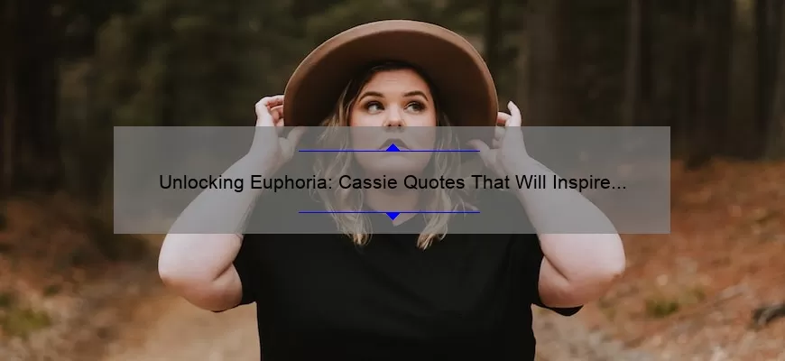 Unlocking Euphoria: Cassie Quotes That Will Inspire and Empower [Plus Expert Tips on Finding Your Own Bliss]
