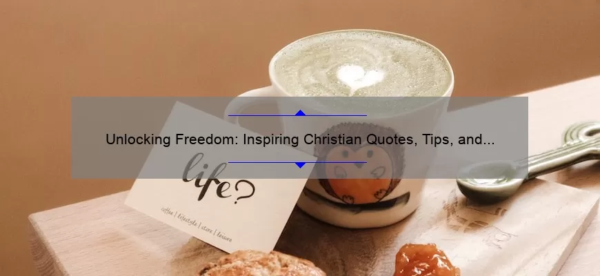 Unlocking Freedom: Inspiring Christian Quotes, Tips, and Stats to Live a Liberated Life [For Believers Seeking Spiritual Growth]