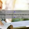 Unlocking Healing: Childhood Trauma Quotes and Strategies for Overcoming Adversity [Expert Tips and Stats]
