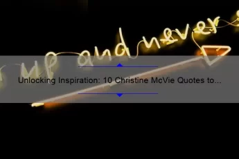 Unlocking Inspiration: 10 Christine McVie Quotes to Spark Your Creativity [Plus Tips for Overcoming Writer’s Block]