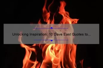 Unlocking Inspiration: 10 Dave East Quotes to Fuel Your Creative Fire [Plus Tips for Applying Them to Your Life]