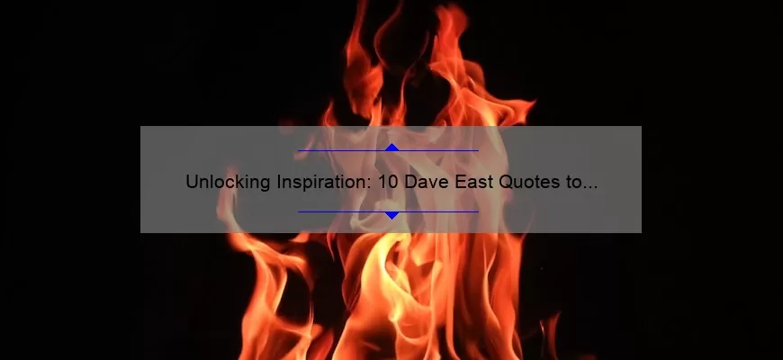 Unlocking Inspiration: 10 Dave East Quotes to Fuel Your Creative Fire [Plus Tips for Applying Them to Your Life]