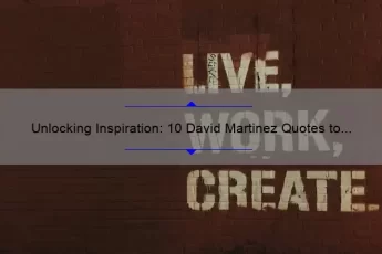 Unlocking Inspiration: 10 David Martinez Quotes to Motivate Your Success [Expert Advice]