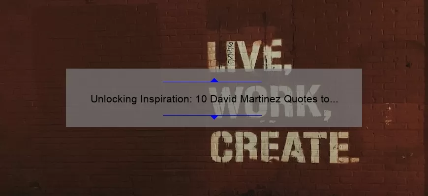 Unlocking Inspiration: 10 David Martinez Quotes to Motivate Your Success [Expert Advice]