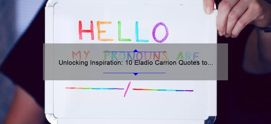 Unlocking Inspiration: 10 Eladio Carrion Quotes to Fuel Your Creativity [Plus Tips for Applying Them to Your Life]