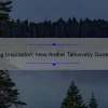 Unlocking Inspiration: How Andrei Tarkovsky Quotes Can Transform Your Creative Process [Expert Tips and Stats]