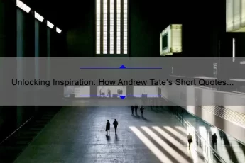 Unlocking Inspiration: How Andrew Tate’s Short Quotes Can Transform Your Mindset [Expert Tips and Stats]