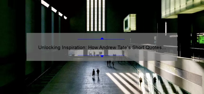 Unlocking Inspiration: How Andrew Tate’s Short Quotes Can Transform Your Mindset [Expert Tips and Stats]