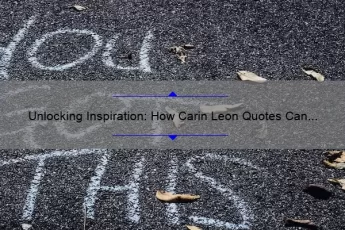 Unlocking Inspiration: How Carin Leon Quotes Can Transform Your Mindset [With Actionable Tips and Stats]