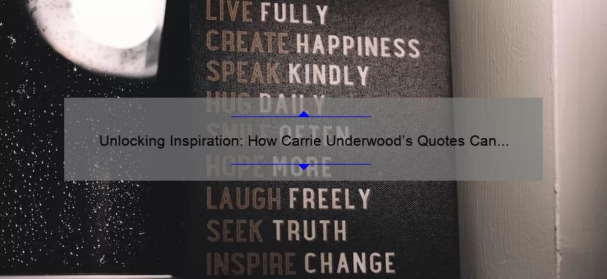 Unlocking Inspiration: How Carrie Underwood’s Quotes Can Help You Overcome Challenges [With Statistics and Tips]