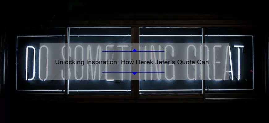 Unlocking Inspiration: How Derek Jeter’s Quote Can Help You Overcome Obstacles [With Actionable Tips and Stats]