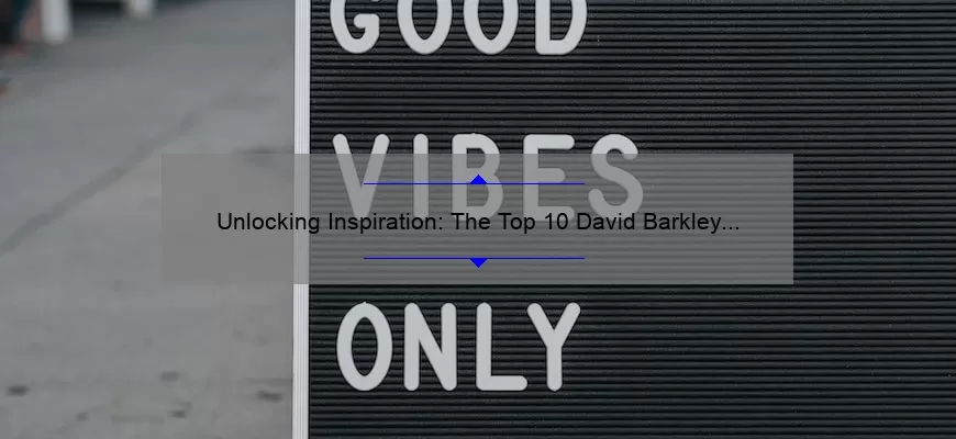Unlocking Inspiration: The Top 10 David Barkley Quotes to Motivate Your Success [With Expert Analysis and Actionable Tips]
