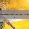 Unlocking Resilience: How Edith Eger’s Quotes Can Help You Overcome Life’s Challenges [Expert Tips and Stats]
