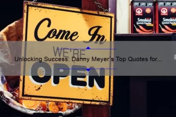 Unlocking Success: Danny Meyer’s Top Quotes for Building a Thriving Business [Expert Tips and Stats]